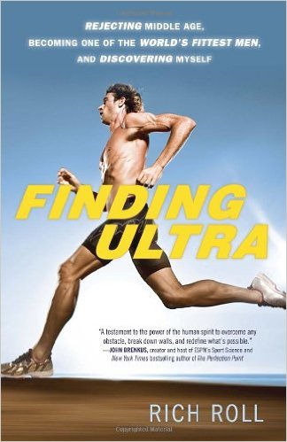 Finding Ultra: Rejecting Middle Age, Becoming One of the World's Fittest Men, and Discovering Myself_Rich Roll_2013