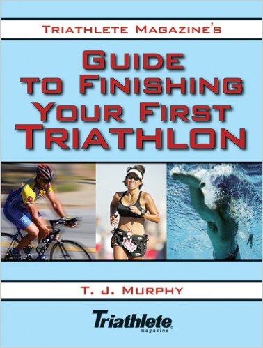 Triathlete Magazine's Guide to Finishing Your First Triathlon_T. J. Murphy_2008