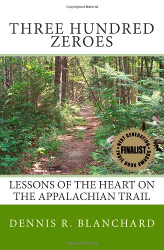 Three Hundred Zeroes: Lessons of the heart on the Appalachian Trail_Dennis R. Blanchard_2010