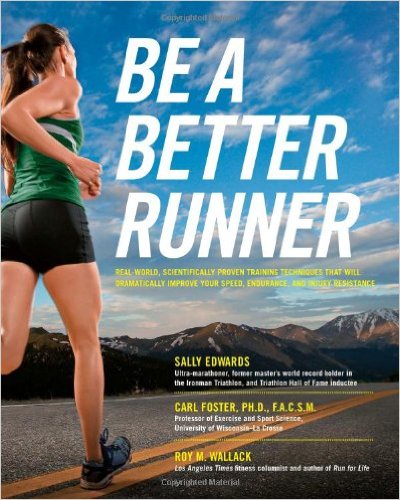 Be a Better Runner: Real World, Scientifically-proven Training Techniques that Will Dramatically Improve Your Speed, Endurance, and Injury Resistance_Roy M. Wallack_2011