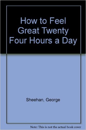 How to Feel Great Twenty Four Hours a Day_George Sheehan_1983