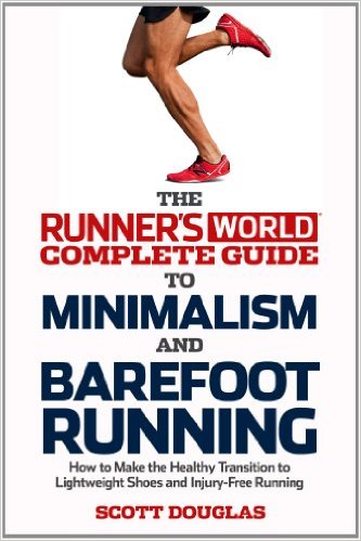 Runner's World Complete Guide to Minimalism and Barefoot Running: How to Make the Healthy Transition to Lightweight Shoes and Injury-Free Running_Scott Douglas_2013