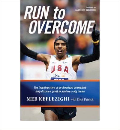 Run to Overcome: The Inspiring Story of an American Champion's Long-Distance Quest to Achieve a Big Dream_Meb Keflezighi_2010