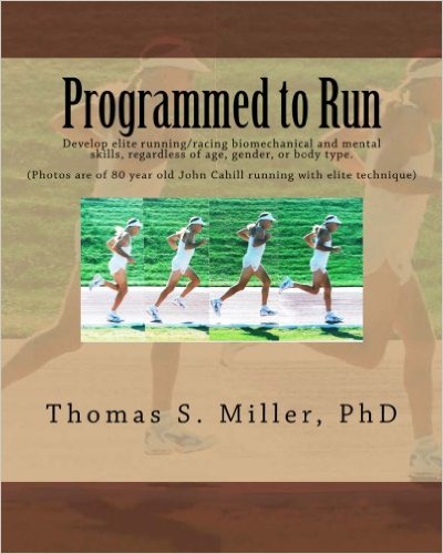 Programmed to Run: Develop elite running/racing biomechanical and mental skills, regardless of age, gender, or body type_Thomas S. Miller_2013