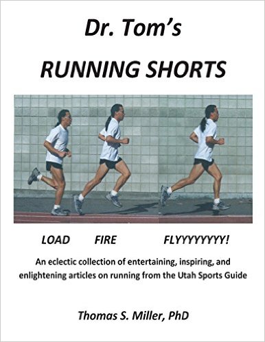 Dr. Tom's Running Shorts: An eclectic collection of entertaining, inspiring, and enlightening articles on running from the Utah Sports Guide_Thomas S. Miller_2014