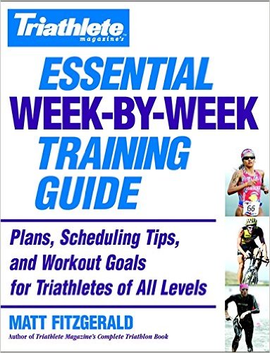 Triathlete Magazine's Essential Week-by-Week Training Guide: Plans, Scheduling Tips, and Workout Goals for Triathletes of All Levels_Matt Fitzgerald_2006