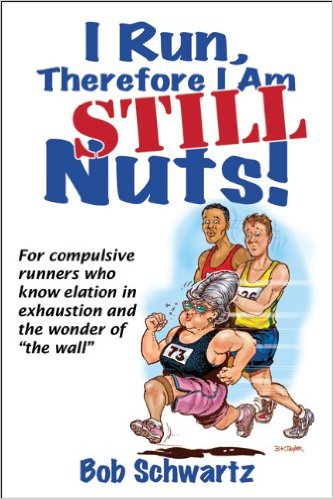 I Run, Therefore I am STILL Nuts!_Bob Schwartz_2012