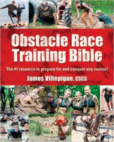 Obstacle Race Training Bible The #1 Resource to Prepare for and Conquer Any Course!_James Villepigue_2012