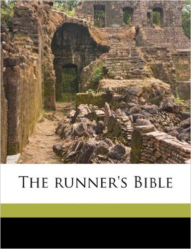 The runner's Bible: compiled and annotated for the reading of him who runs_Nora Holm_2015