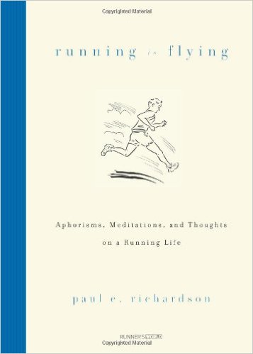 Running Is Flying: Aphorisms, Meditations, and Thoughts on a Running Life_Runner's World书籍_Paul E. Richardson_2012