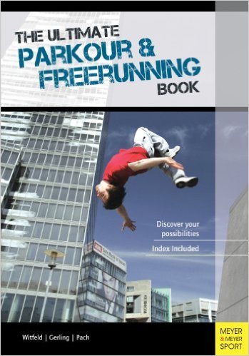 The Ultimate Parkour & Freerunning Book: Discover Your Possibilities!_Ilona Gerling；Alexander Pach；Jan Witfeld_2013