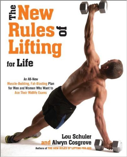 The New Rules of Lifting For Life: An All-New Muscle-Building, Fat-Blasting Plan for Men and Women Who Want to AceTheir Midlife Exams_Lou Schuler and Alwyn Cosgrove_2012
