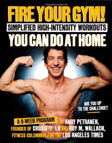 Fire Your Gym! Simplified High-Intensity Workouts You Can Do At Home: A 9-Week Program--Fewer Injuries, Better Results_Roy M. Wallack_2013