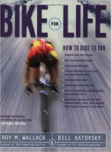Bike for Life: How to Ride to 100_Roy M. Wallack_2005